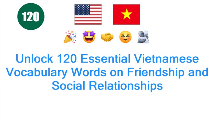 Unlock 120 Essential Vietnamese Vocabulary Words on Friendship and Social Relationships